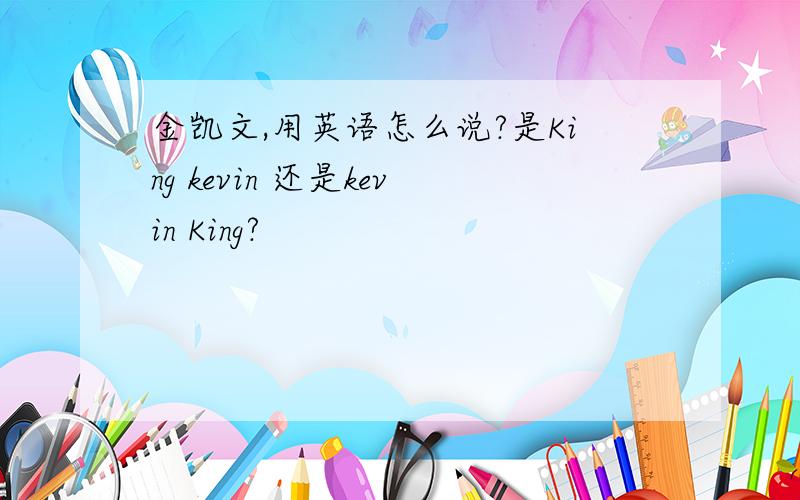 金凯文,用英语怎么说?是King kevin 还是kevin King?
