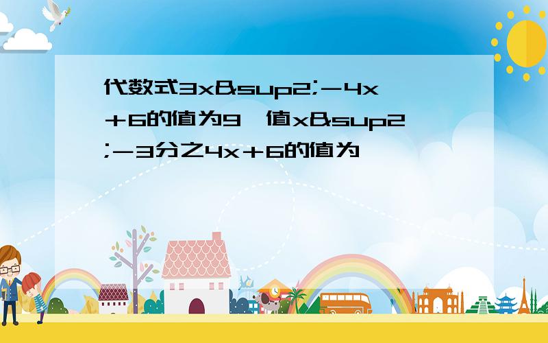 代数式3x²－4x＋6的值为9,值x²－3分之4x＋6的值为