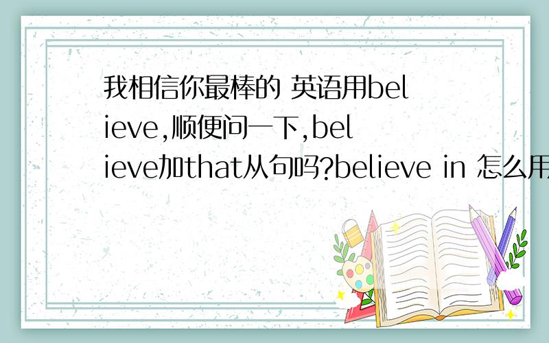 我相信你最棒的 英语用believe,顺便问一下,believe加that从句吗?believe in 怎么用