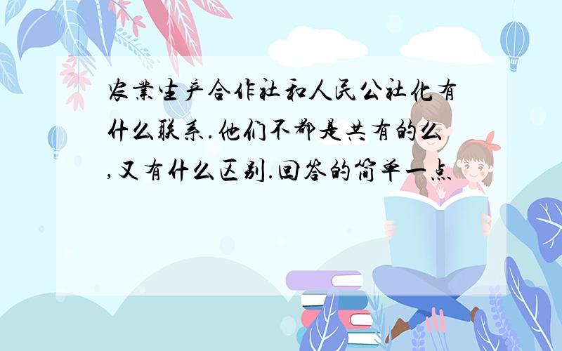 农业生产合作社和人民公社化有什么联系.他们不都是共有的么,又有什么区别.回答的简单一点