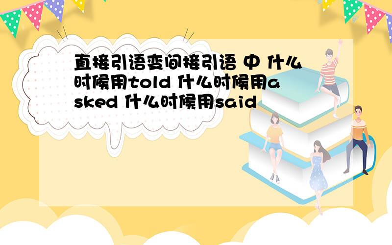 直接引语变间接引语 中 什么时候用told 什么时候用asked 什么时候用said