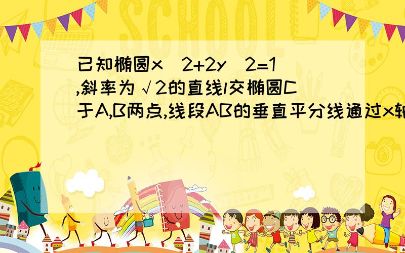 已知椭圆x^2+2y^2=1,斜率为√2的直线l交椭圆C于A,B两点,线段AB的垂直平分线通过x轴上点Q,求S△QAB最大值