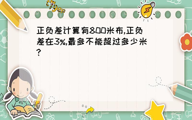 正负差计算有800米布,正负差在3%,最多不能超过多少米?