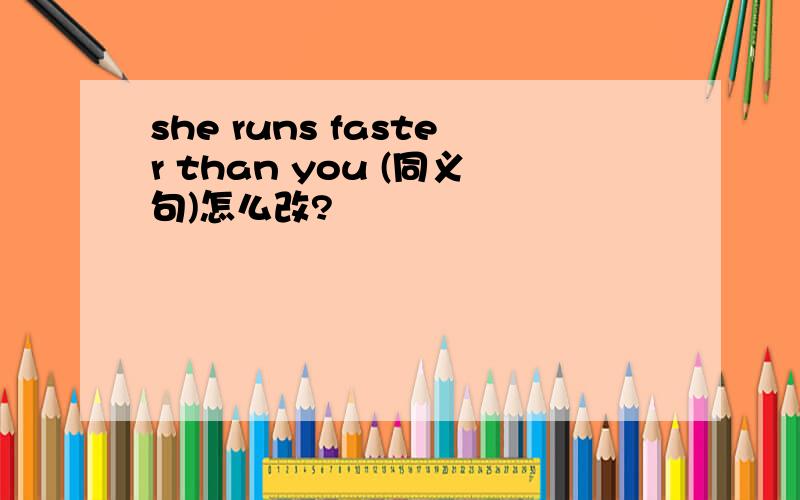 she runs faster than you (同义句)怎么改?