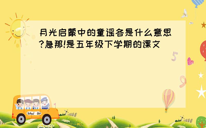 月光启蒙中的童谣各是什么意思?急那!是五年级下学期的课文