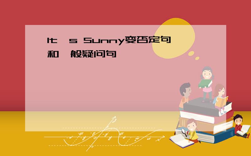 It's Sunny变否定句和一般疑问句