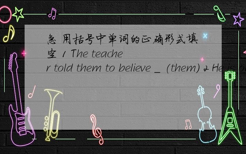 急 用括号中单词的正确形式填空 1 The teacher told them to believe _ (them) 2 He is one of the _ (leader) in the school 3 I don't know how _ (make) a sentence in English 4 I have _ (confident) in doing it well 5 Tim read the story careful