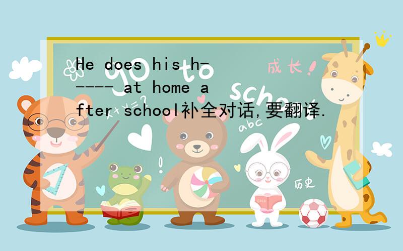 He does his h----- at home after school补全对话,要翻译.