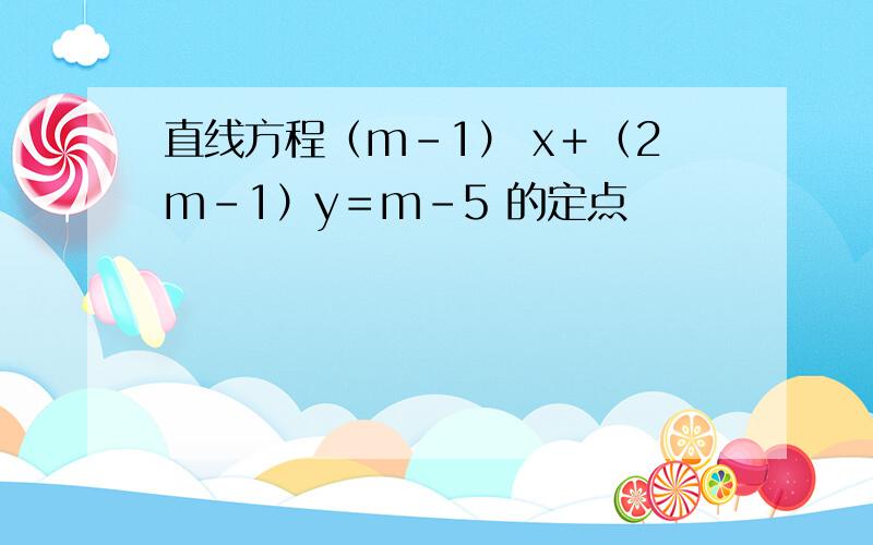 直线方程（m-1） x＋（2m-1）y＝m-5 的定点