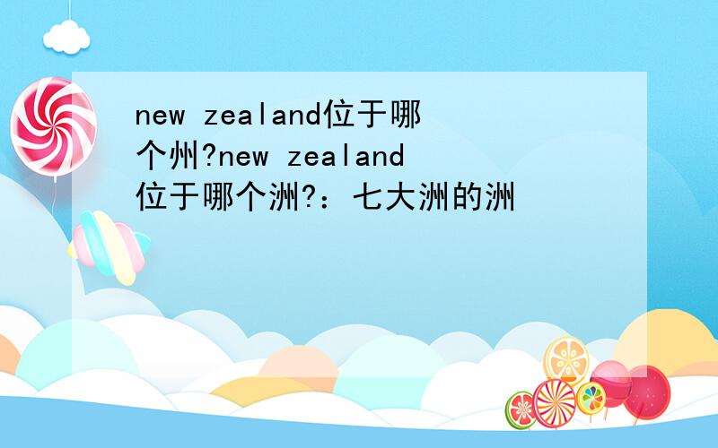 new zealand位于哪个州?new zealand位于哪个洲?：七大洲的洲