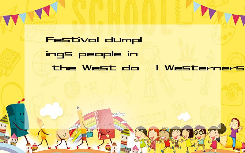 Festival dumplings people in the West do, I Westerners,thank you