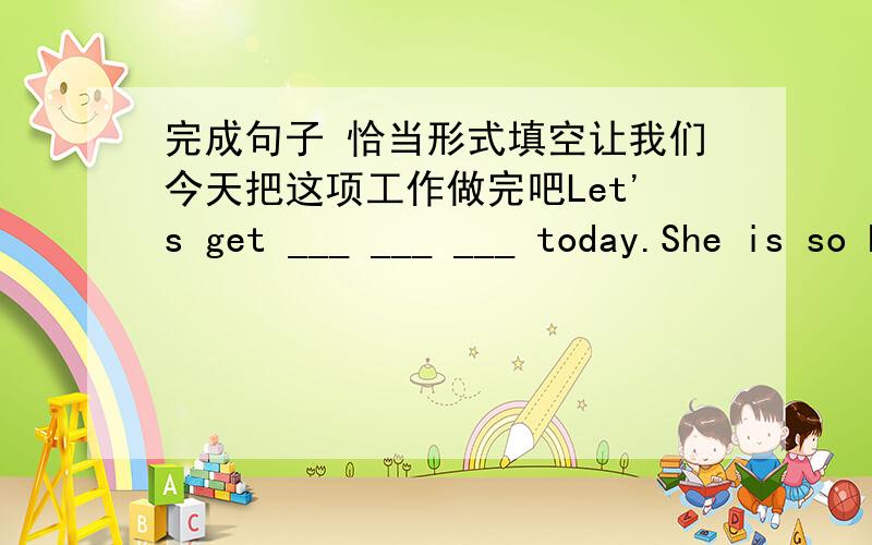 完成句子 恰当形式填空让我们今天把这项工作做完吧Let's get ___ ___ ___ today.She is so hard-working.I'm sure she'll___ (success)one day.