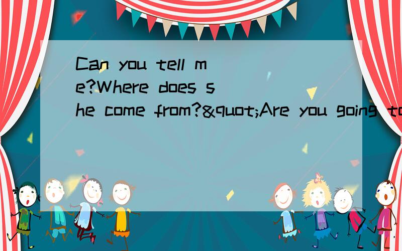 Can you tell me?Where does she come from?"Are you going to visit that school next week?"Mother asked me"The earth goes around the sun"She tanght us.She said:I was reading a newsaper at seven yesterday