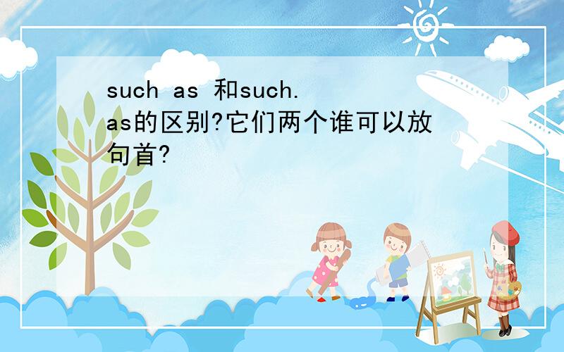 such as 和such.as的区别?它们两个谁可以放句首?