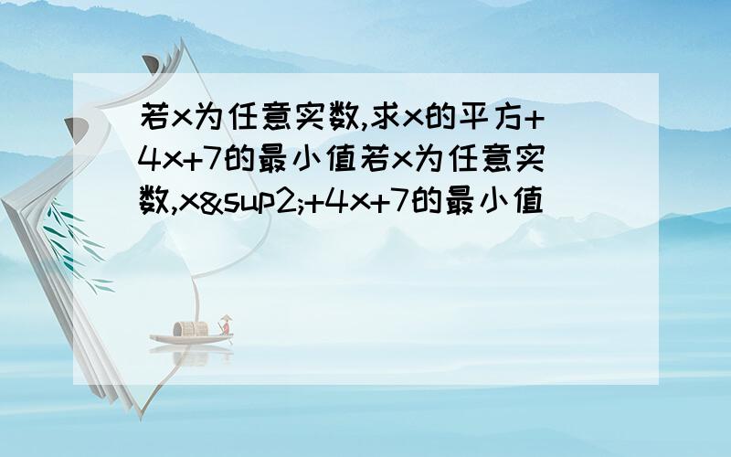 若x为任意实数,求x的平方+4x+7的最小值若x为任意实数,x²+4x+7的最小值