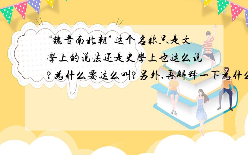 “魏晋南北朝”这个名称只是文学上的说法还是史学上也这么说?为什么要这么叫?另外,再解释一下为什么有时候又说“六朝”?