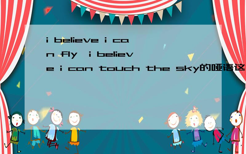 i believe i can fly,i believe i can touch the sky的哑语这句话用哑语,手势的全部动作在哪有?