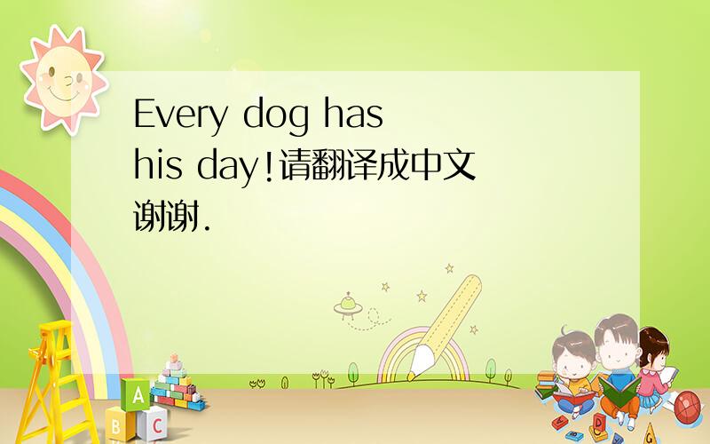 Every dog has his day!请翻译成中文谢谢.