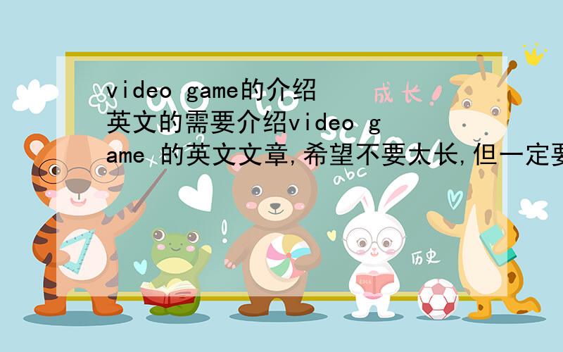 video game的介绍 英文的需要介绍video game 的英文文章,希望不要太长,但一定要有说服力