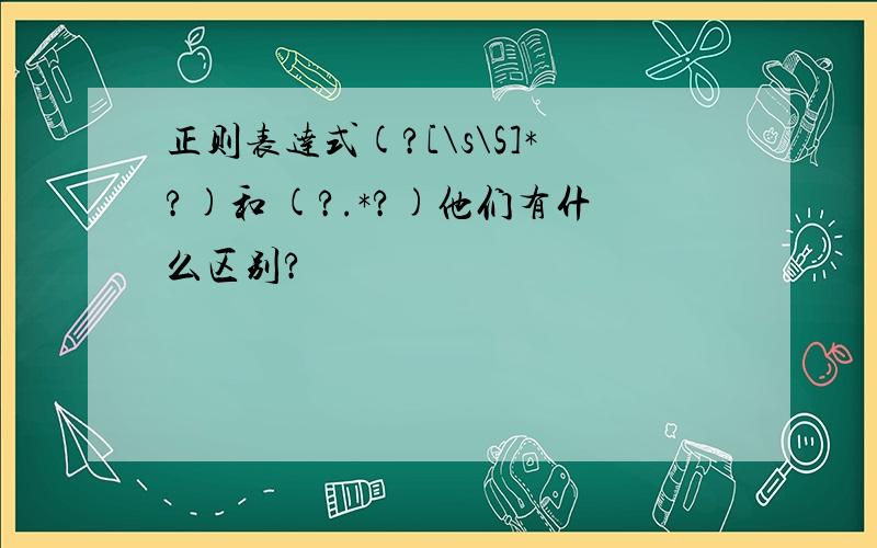 正则表达式(?[\s\S]*?)和 (?.*?)他们有什么区别?