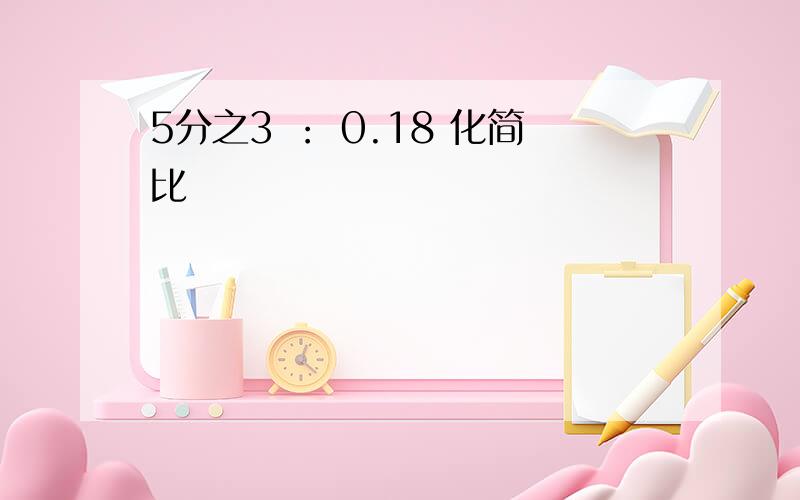 5分之3 ： 0.18 化简比