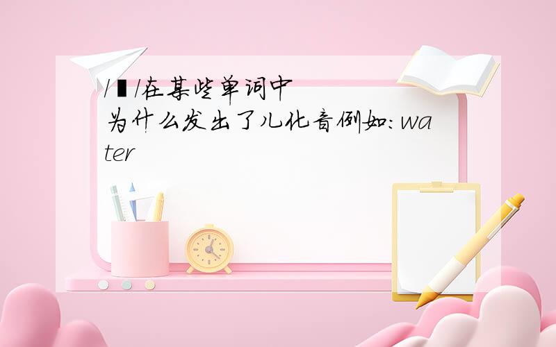 /ə/在某些单词中为什么发出了儿化音例如：water