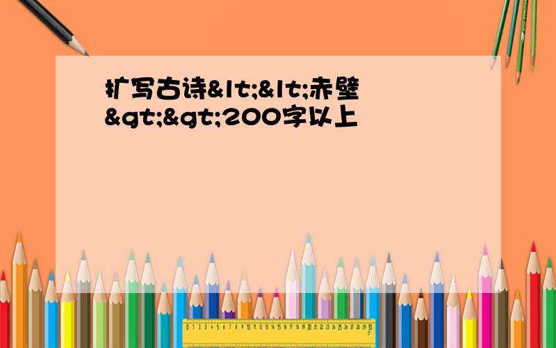 扩写古诗<<赤壁>>200字以上