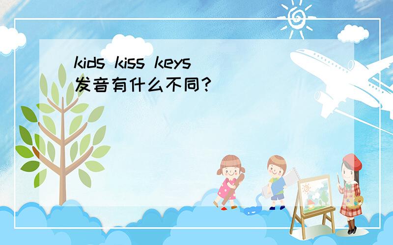kids kiss keys发音有什么不同?