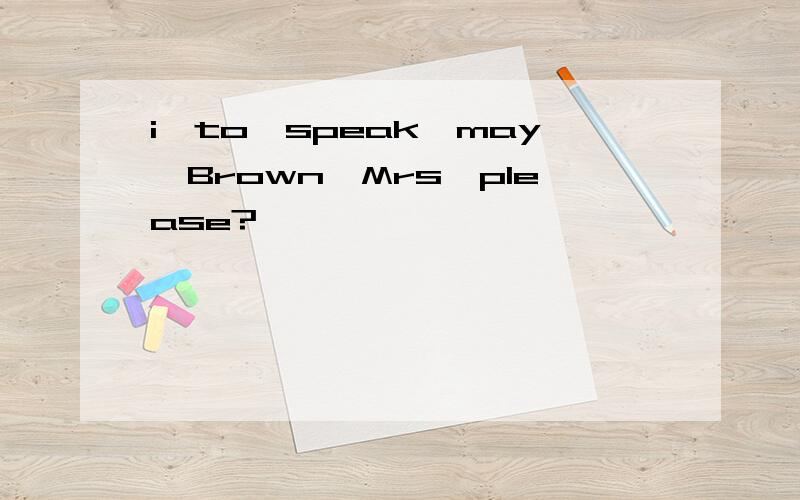 i,to,speak,may,Brown,Mrs,please?