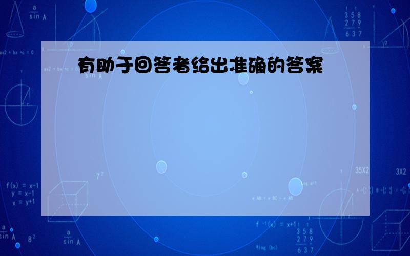 有助于回答者给出准确的答案