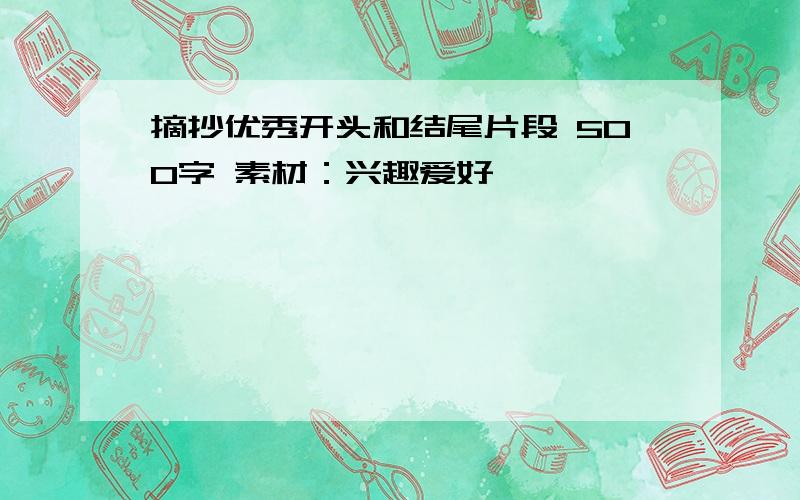 摘抄优秀开头和结尾片段 500字 素材：兴趣爱好