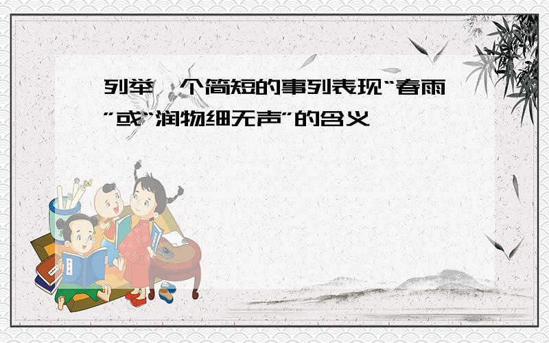 列举一个简短的事列表现“春雨”或“润物细无声”的含义