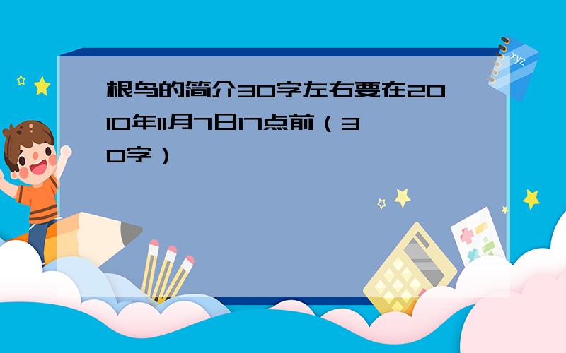 根鸟的简介30字左右要在2010年11月7日17点前（30字）