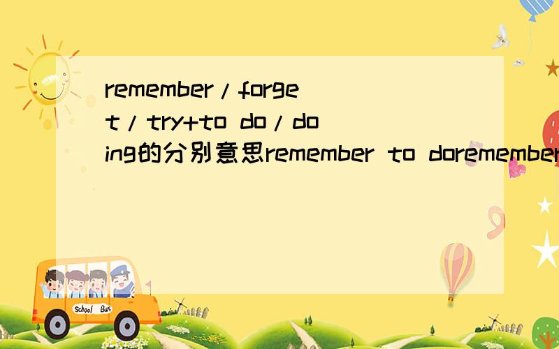 remember/forget/try+to do/doing的分别意思remember to doremember doingforget to do forget doingtry to do try doing