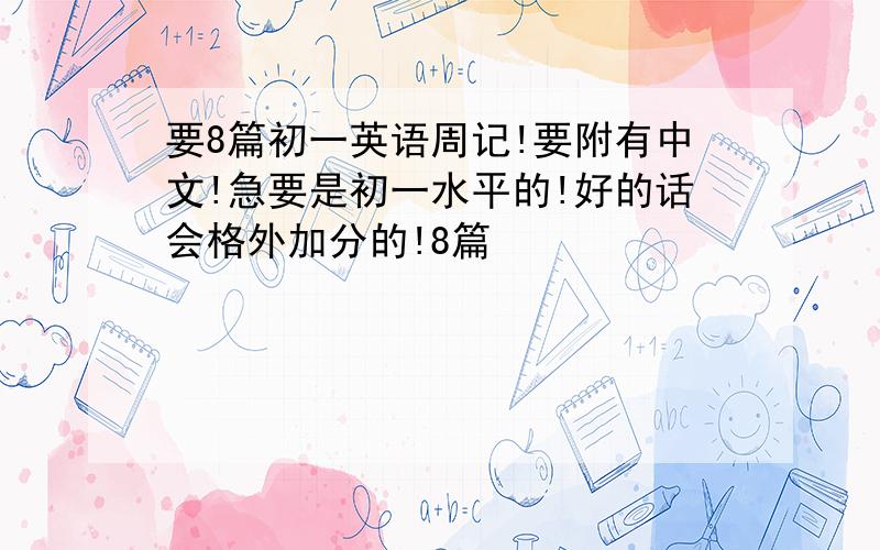 要8篇初一英语周记!要附有中文!急要是初一水平的!好的话会格外加分的!8篇