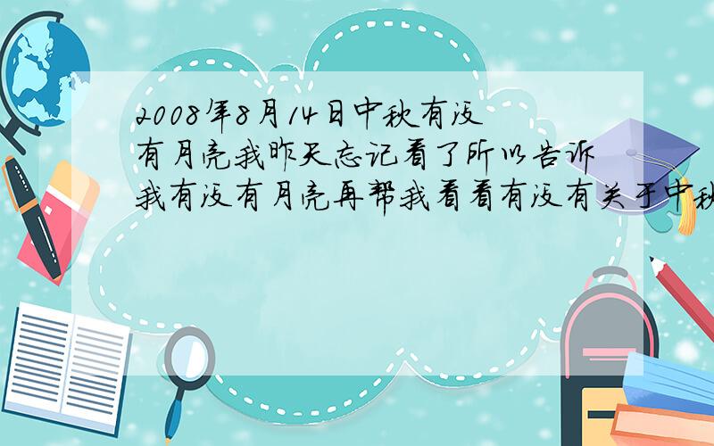 2008年8月14日中秋有没有月亮我昨天忘记看了所以告诉我有没有月亮再帮我看看有没有关于中秋节月亮的作文