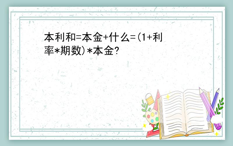 本利和=本金+什么=(1+利率*期数)*本金?