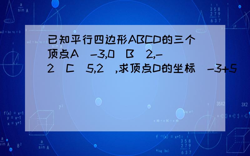 已知平行四边形ABCD的三个顶点A(-3,0)B(2,-2)C(5,2),求顶点D的坐标(-3+5)/2