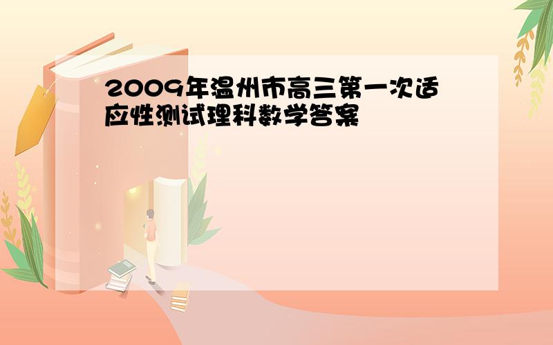 2009年温州市高三第一次适应性测试理科数学答案