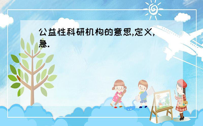 公益性科研机构的意思,定义,急.