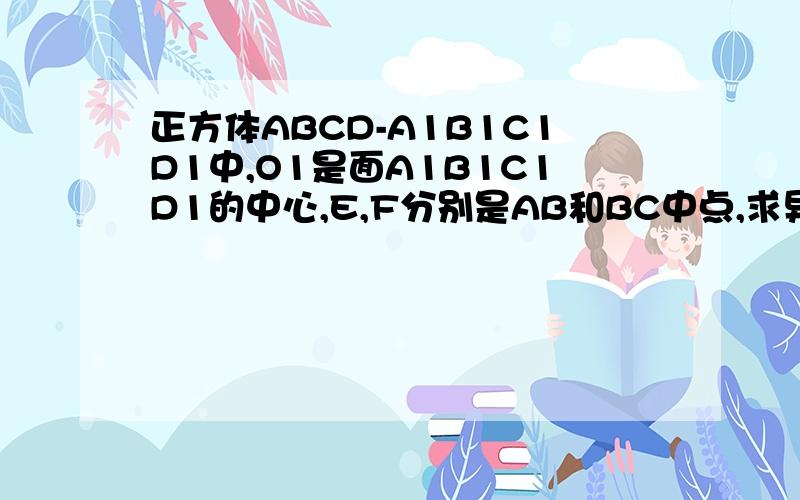 正方体ABCD-A1B1C1D1中,O1是面A1B1C1D1的中心,E,F分别是AB和BC中点,求异面直线AO1与EF所成角的正切值.