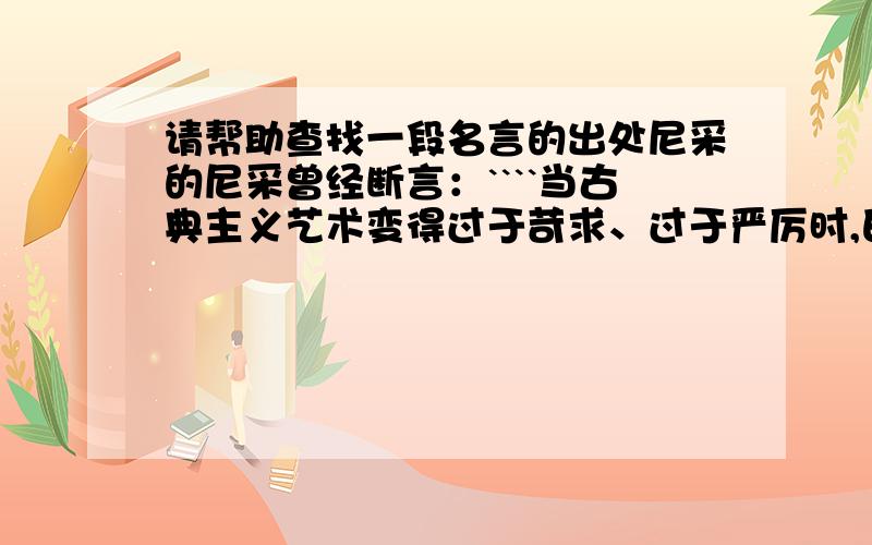 请帮助查找一段名言的出处尼采的尼采曾经断言：````当古典主义艺术变得过于苛求、过于严厉时,巴洛克便作为一种自然出现.·····是哪本书里几页的?