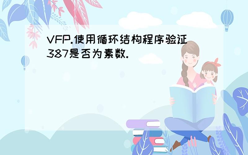 VFP.使用循环结构程序验证387是否为素数.