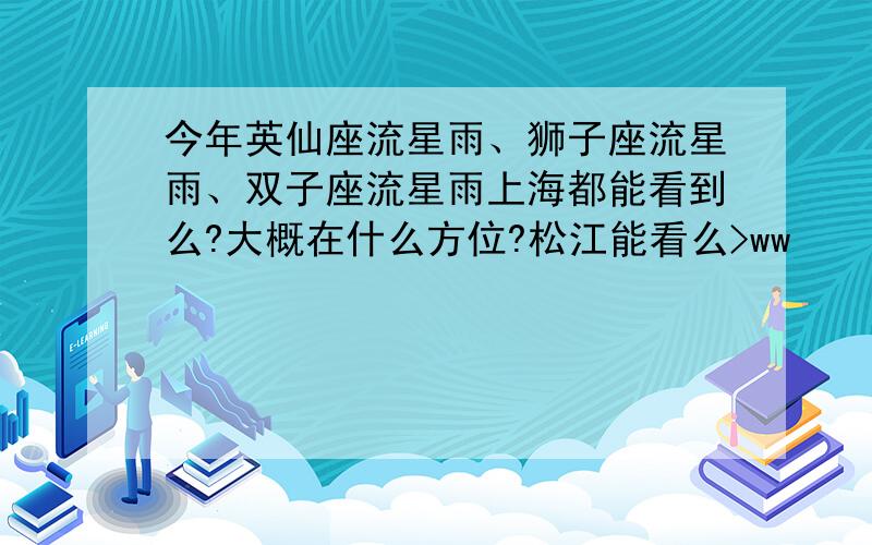 今年英仙座流星雨、狮子座流星雨、双子座流星雨上海都能看到么?大概在什么方位?松江能看么>ww