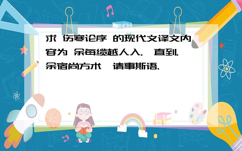 求 伤寒论序 的现代文译文内容为 余每缆越人入.一直到.余宿尚方术,请事斯语.