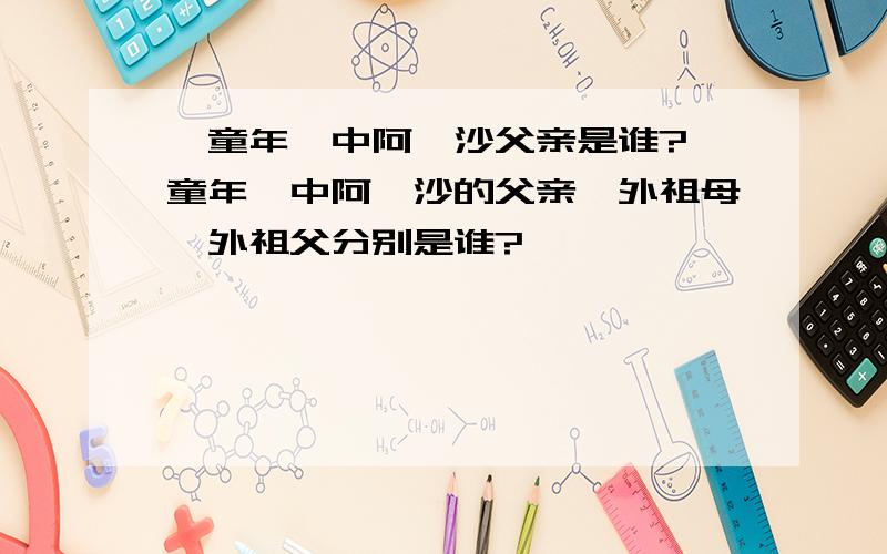 《童年》中阿廖沙父亲是谁?《童年》中阿廖沙的父亲、外祖母、外祖父分别是谁?