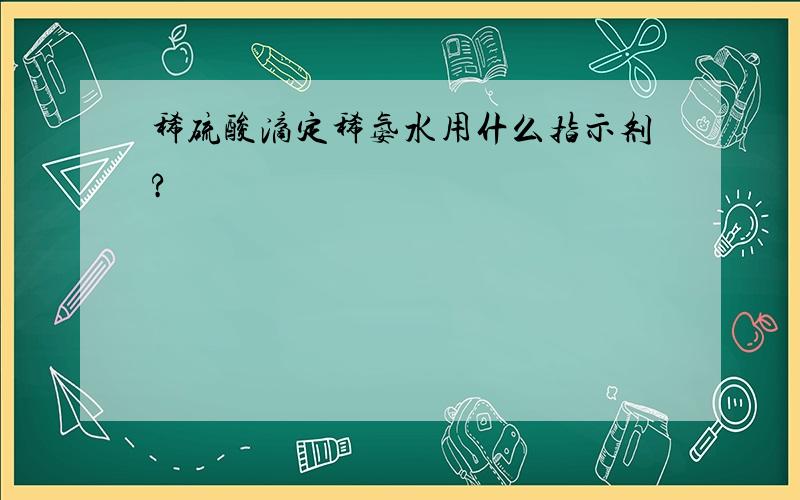 稀硫酸滴定稀氨水用什么指示剂?