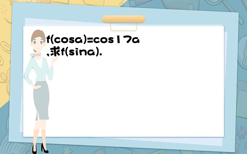 f(cosa)=cos17a,求f(sina).