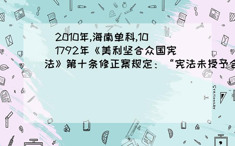 （2010年,海南单科,10）1792年《美利坚合众国宪法》第十条修正案规定：“宪法未授予合众国、也未禁止各州行使的权利,由各州或其人民保留之.”该宪法修正案确立的新体制是（ ）A．代议制