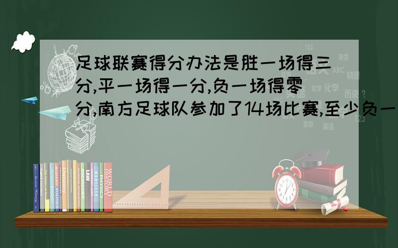 足球联赛得分办法是胜一场得三分,平一场得一分,负一场得零分,南方足球队参加了14场比赛,至少负一场,共积分19分,试推算南方足球队胜,平,负各多少场